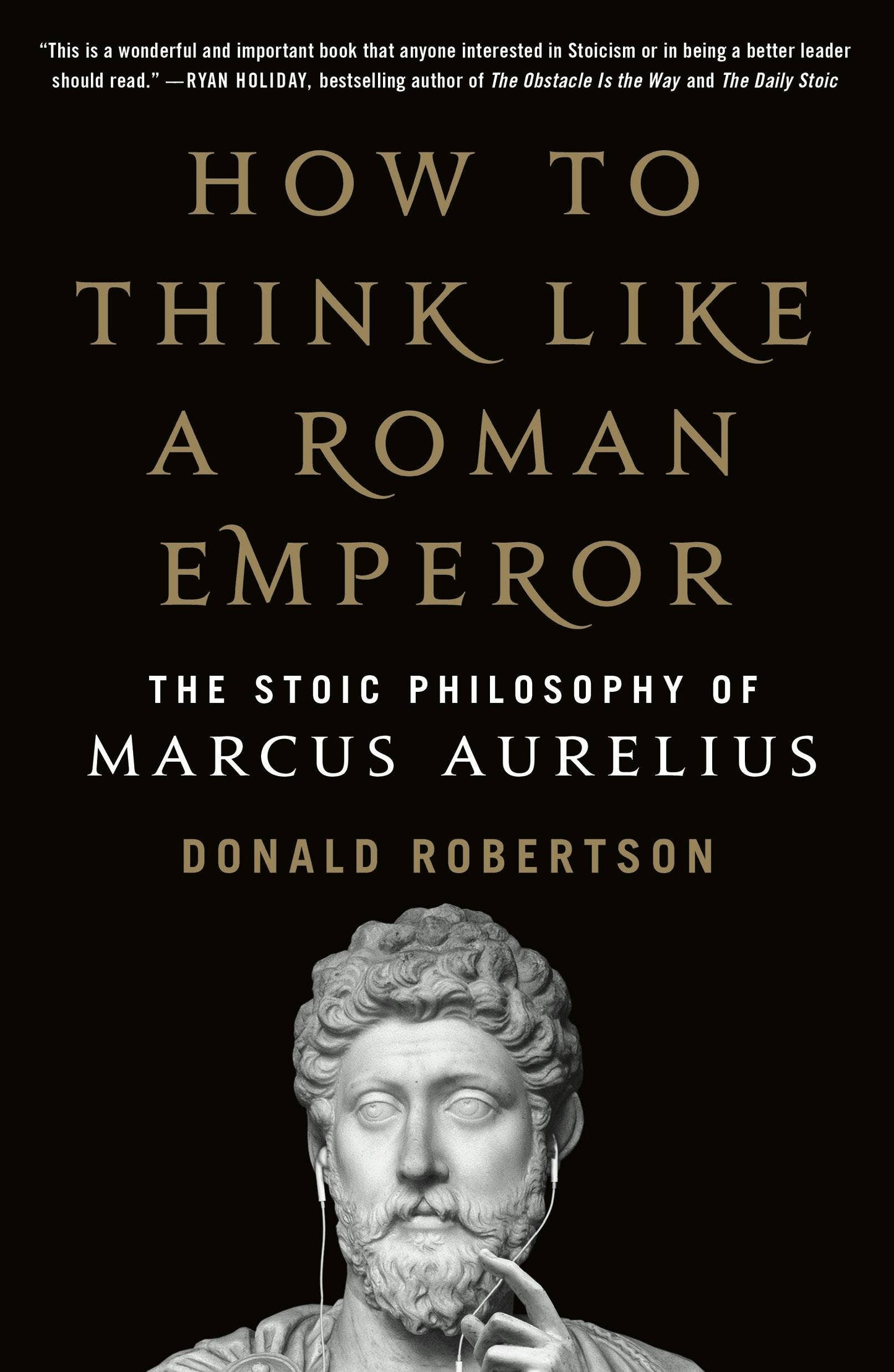 Stoic Philosophy Of Marcus Aurelius: Think Like An Emperor