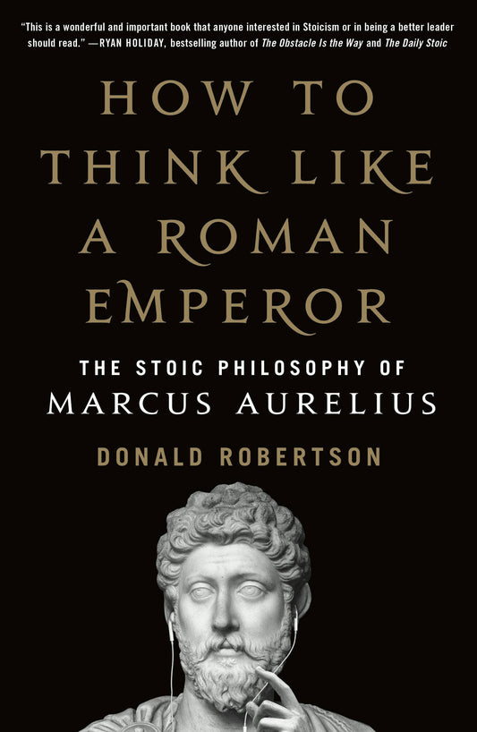 Stoic Philosophy Of Marcus Aurelius: Think Like An Emperor